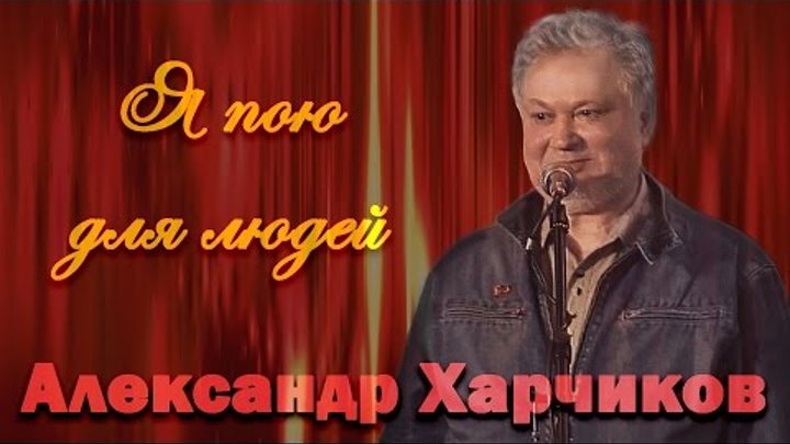 Александр Харчиков - Я пою для людей