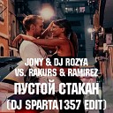 Jony Dj Rozya Vs Rakurs Ramirez - Пустой Стакан Dj Sparta1357 Edit
