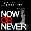 MATTWAY - Now Or Never Mattway Extended Mix