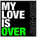Jean Roch - My Love Is Over Extended Version