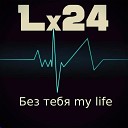 Lx24 - Без тебя My Life