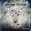 Courage My Love - All I Need