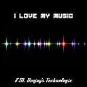F M Deejay s Technologic - I Love My Music Vocal