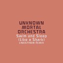 Unknown Mortal Orchestra - Swim and Sleep Like a Shark Lindstr m Remix