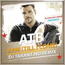 ATB - 9 PM Till I Come DJ TARANTINO Remix