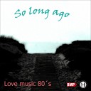 Love music 80 s - So Long Ago