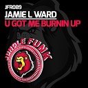 Jamie L Ward - U Got Me Burnin Up Original Mix