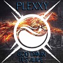 Plexxy - God Damn It s Alive Original Mix