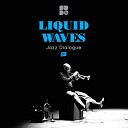 Liquid Waves - Jazz Dialogue Original Mix