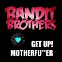Bandit Brothers - Get Up Motherfucker Radio Edit