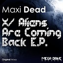 Maxi Dead - Aliens Are Coming Back Original Mix