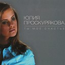Юлия Проскурякова - Ты мое счастье
