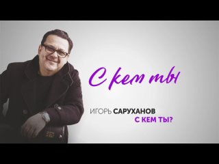 Игорь Саруханов - С кем ты