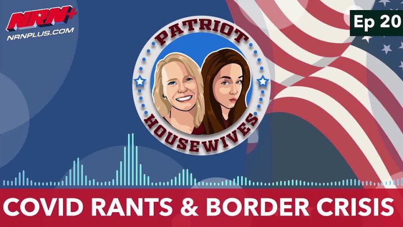 Covid Rants & Border Crisis | Patriot Housewives S1 Ep20 | NRN+