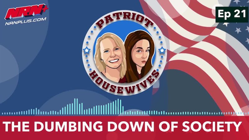 The Dumbing Down of Society, Patriot Housewives S1 Ep21,