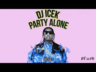 DJ ICEK - Party Alone (Mixtape) (Music for Quarantine) ft. Tyga, Migos, G-Eazy, YG and More