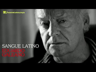 Sangue Latino: Eduardo Galeano