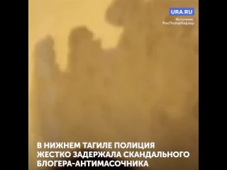 В Нижнем Тагиле полиция жестко задержала скандального блогера-антимасочника