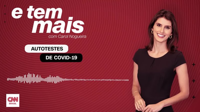 CNN Brasil - E Tem Mais: Autotestes de Covid-19: Qual o papel dos exames no combate à pandemia no Brasil