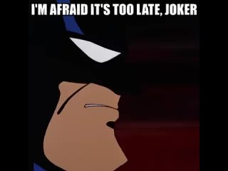 Its too late Joker