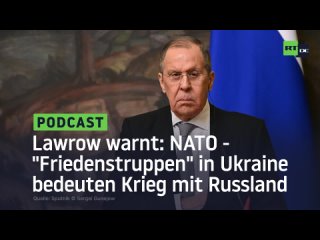 Lawrow warnt: NATO-“Friedenstruppen“ in Ukraine bedeuten Krieg mit Russland