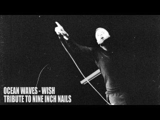 Ocean Waves - Wish (Nine Inch Nails Tribute)