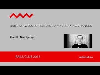 Claudio Baccigalipo. Rails 5: awesome features and breaking changes