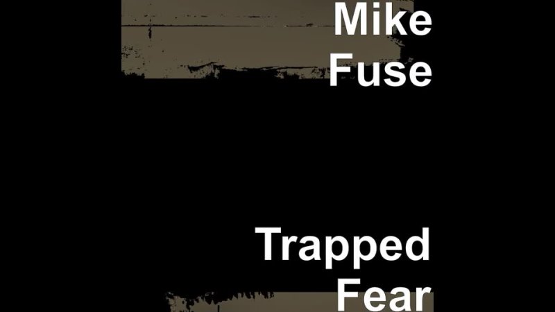 Mike Fuse-Trapped Fear