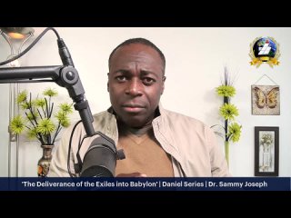 'The Deliverance of the Exiles into Babylon' | Daniel Series | Dr. Sammy Joseph