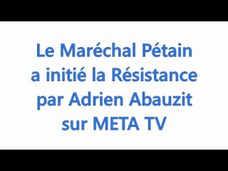 Adrien Abauzit META TV: Le Maréchal Pétain a initié la Résistance HISTOIRE JUDÉO MAÇONNIQUE & PIONS / JALONS DE SON PLAN 3/3