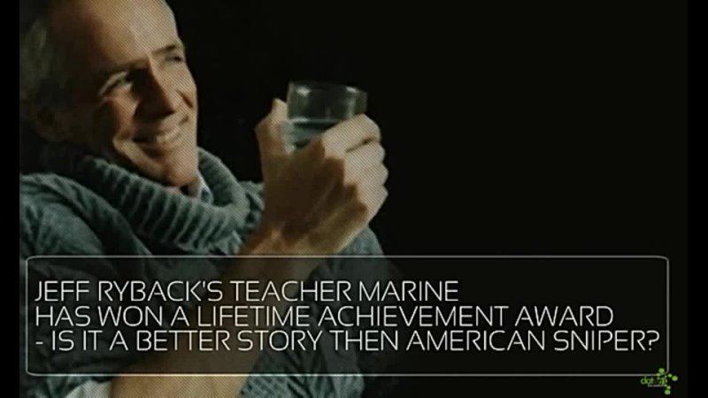 Jeff Ryback’s Teacher Marine has won a Lifetime Achievement Award - is it a better story then American Sniper?