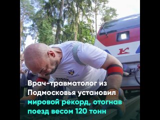 Врач-травматолог из Подмосковья установил мировой рекорд, отогнав поезд весом 120 тонн