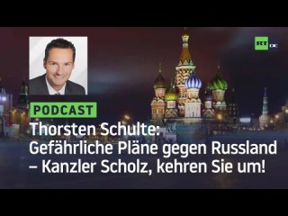 Thorsten Schulte #10: Gefährliche Pläne gegen Russland – Kanzler Scholz, kehren Sie um!