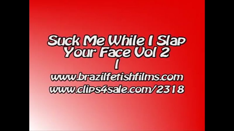 Brazil Fetish Films Suck Me While I Slap Your Face Vol 2