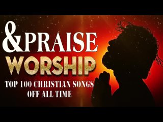 Christian Songs Off All Time   Non Stop Praise And Worship Songs   Worship Songs 2022
