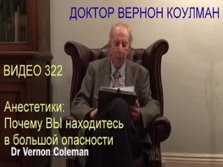 Вернон Коулман: видео 322 Анестетики: Почему ВЫ находитесь в большой опасности