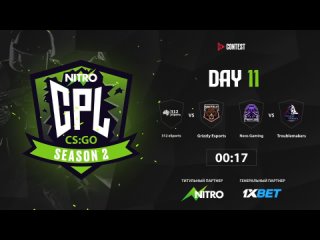 NITRO CPL CS:GO Season 2 | 312 eSports vs Grizzly Esports  | Neos Gaming vs Troublemakers | Day 11