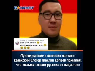 «Тупые русские в вонючих лаптях»: казахский блогер Жаслан Копеев пожалел, что «казахи спасли русских от нацистов»