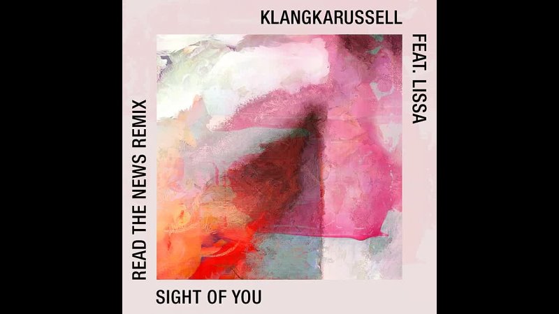 Sight Of You ( Read the News Remix) Klangkarussell Liss ARead the