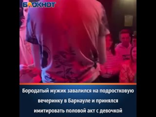 Бородатый мужик завалился на подростковую вечеринку в Барнауле и принялся имитировать половой акт с девочкой