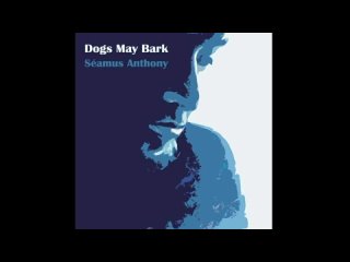 Seamus Anthony - Dogs May Bark (Full Album)