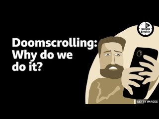 6 Minute English BBC - Doomscrolling_ Why do we do it