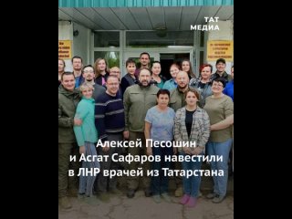 Алексей Песошин и Асгат Сафаров встретились в ЛНР с врачами из Татарстана