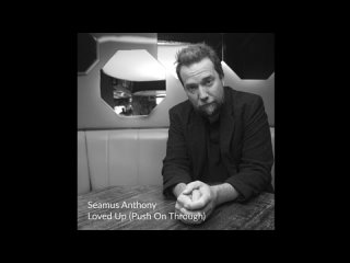Seamus Anthony - Loved Up (Push On Through)