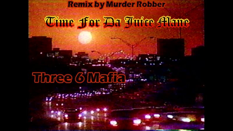 Time For Da Juice Mane Three 6 Mafia ( Murder Robber