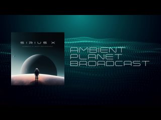 Sirius X - Ambient Planet Broadcast (Vol.2)