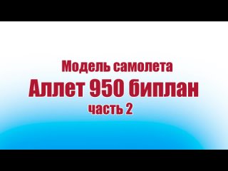 Модель самолета Аллет 950 биплан / 2 часть / ALNADO