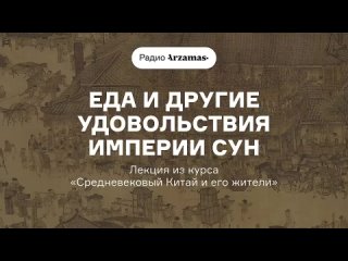 [Arzamas] Еда и другие удовольствия империи Сун | Лекция из курса «Средневековый Китай и его жители»