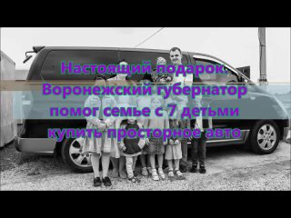 Настоящий подарок. Воронежский губернатор помог семье с 7 детьми купить просторное авто