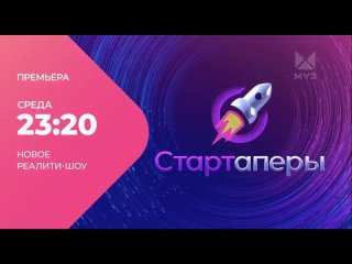 СТАРТАПЕРЫ анонс 2.Премьера 26 июля 2023 на МУЗ-ТВ